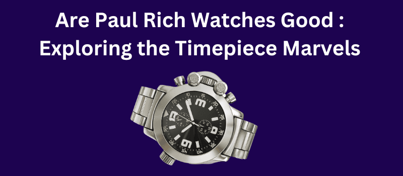 are paul rich watches good