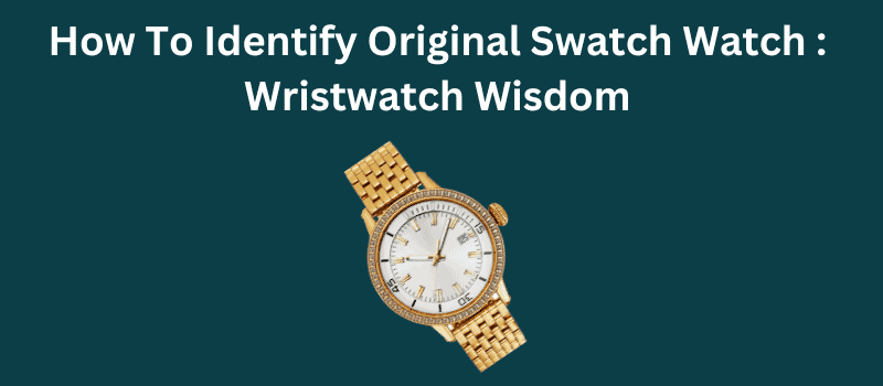 How To Identify Original Swatch Watch