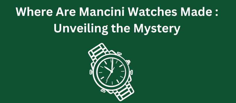 Where Are Mancini Watches Made