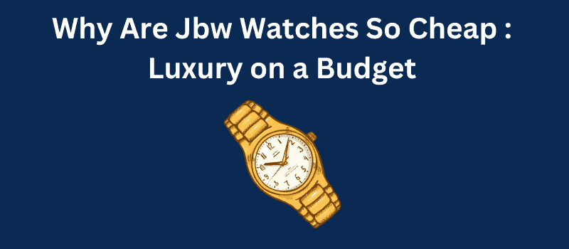 Why Are Jbw Watches So Cheap